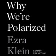 Review of Why We’re Polarized by Ezra Klein